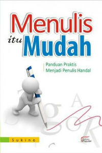 Menulis Itu Mudah: Panduan Praktis Menjadi Penulis Handal