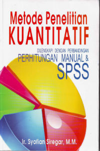 Metode Penelitian Kuantitatif: Dilengkapi dengan Perbandingan Perhitungan Manual & SPSS