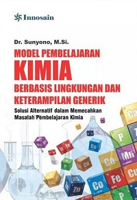 Image of Model Pembelajaran Kimia Berbasis Lingkungan dan Keterampilan Generik: Solusi Alternatif dalam Memecahkan Masalah Pembelajaran Kimia