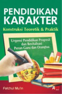 Pendidikan Karakter: Konstruksi Teoretik & Praktik
