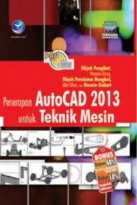 Panduan Aplikatif & Solusi: Penerapan AutoCAD 2013 untuk Teknik Mesin