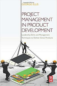 Project Management in Product Development: Leadership Skills and Management Techniques to Deliver Great Products