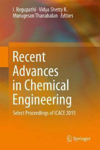 Recent Advances in Chemical Engineering: Select Proceedings of ICACE 2015
