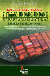 Susunan Satu Naskah 7 (Tujuh) Undang-Undang Kepabeanan & Cukai Beserta Penjelasannya