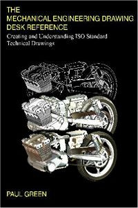 Image of The Mechanical Engineering Drawing Desk Reference: Creating and Understanding ISO Standard Technical Drawings