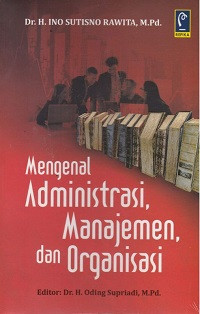 Mengenal Administrasi, Manajemen, dan Organisasi
